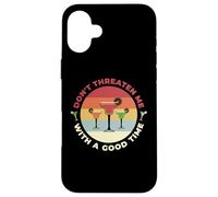 Don't Threaten Me With A Good Time Funny Sarcastic Quotes Carcasa para iPhone 16 Plus