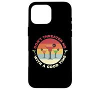 Don't Threaten Me With A Good Time Funny Sarcastic Quotes Carcasa para iPhone 16 Pro Max