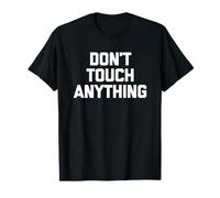 Don't Touch Anything - Divertido Dicho sarcástico Humor Novedad Camiseta