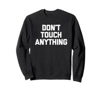 Don't Touch Anything - Divertido Dicho sarcástico Humor Novedad Sudadera