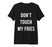 Don't Touch My Fries Funny Junk Fast Food Gag Regalo Camiseta Premium