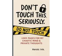 Don't Touch This Journal. Seriously: Lined Pages for My Chaotic Mind & Private Thoughts