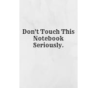 Don't Touch This Notebook. Seriously.: Funny Notebook, Journal, Lined Notebook, 100 Pages, 6x9