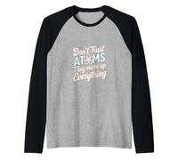 Don't Trust Atoms They Make Up Everything Ciencia |--- Camiseta Manga Raglan