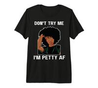 Don't Try Me I'm Petty AF Divertido Melanina Negro Mujeres Chicas Camiseta Premium