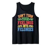Don't Turn Your Feelings Into Felonies Control de emociones Camiseta sin Mangas