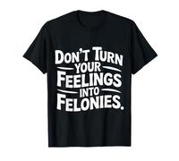 Don't Turn Your Feelings Into Felonies Emotion Control |- Camiseta