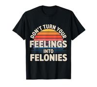 Don't Turn Your Feelings Into Felonies Emotion Control |- Camiseta