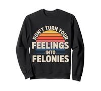 Don't Turn Your Feelings Into Felonies Emotion Control |- Sudadera
