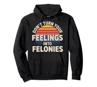 Don't Turn Your Feelings Into Felonies Emotion Control |- Sudadera con Capucha