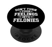 Don't Turn Your Feelings Into Felonies - PopSockets PopGrip Adhesivo