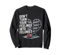 Don't Turn Your Feelings Into Felonies - Sudadera