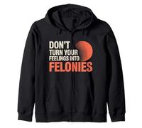 Don't Turn Your Feelings Into Felonies - Sudadera con Capucha