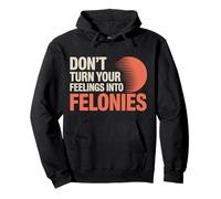 Don't Turn Your Feelings Into Felonies - Sudadera con Capucha