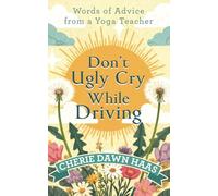 Don't Ugly Cry While Driving: Words of Advice From a Yoga Teacher