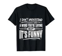 Don't Understand A Word You'Re Saying But Funny |- Camiseta