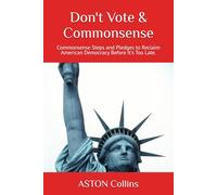 Don't Vote & Commonsense: Commonsense Steps and Pledges to Reclaim American Democracy Before It's Too Late.