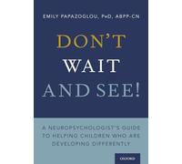Don't Wait and See!: A Neuropsychologist's Guide to Helping Children Who Are Developing Differently: A Neuropsychologist's Guide to Helping Children Who Are Developing Differently