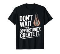 Dont Wait For Opportunity Create It Motivación Cita Camiseta