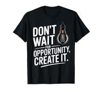 Dont Wait For Opportunity Create It Motivación Cita Camiseta