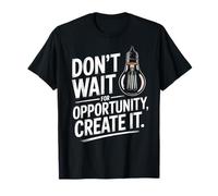 Dont Wait For Opportunity Create It Motivación Cita Camiseta