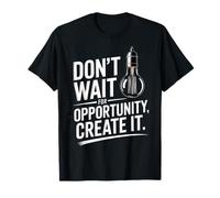 Dont Wait For Opportunity Create It Motivación Cita Camiseta