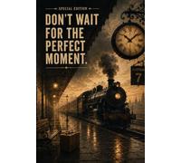 Don't Wait for the Perfect Moment: Motivational Lined Notebook and Journal for Goals, Dreams, Ideas and Daily Notes , Inspirational Gift for Men and ... Train Design , 100 Lined Pages , 6x9 Inches