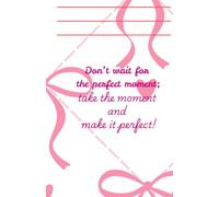 Don't wait for the perfect moment; take the moment and make it perfect!: Lined Journal Notebook with Inspirational Quote