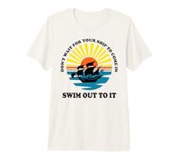 Don't Wait for Your Ship to Come in, Swim out To It Cita Camiseta Premium