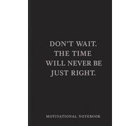 Don't Wait. The Time Will Never Be Just Vight.: Motivational Notebook for Daily Writing, Reflection, and Productivity