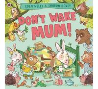 Don't Wake Mum!: The riotous, rhyming picture book to celebrate mums everywhere!