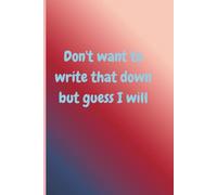 Don't want to write that down but guess I will