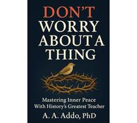 Don't Worry About a Thing: Mastering Inner Peace With History's Greatest Teacher