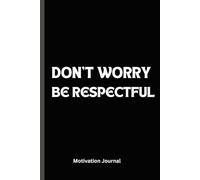 DON'T WORRY BE RESPECTFUL: A 6 x 9 Blank Lined Notebook Journal Diary