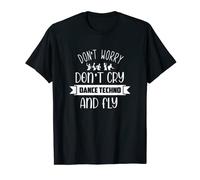 Don't Worry Don't Cry Dance Techno And Fly Rave Music Techno Camiseta