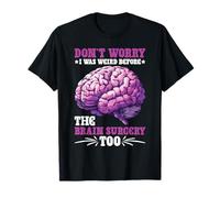 Don't Worry I Was Weird Before The Brain Surgery Too Camiseta