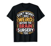 Don't Worry I Was Weird Before The Brain Surgery Too - Camiseta