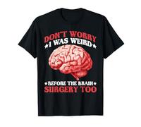 Don't Worry I Was Weird Before The Brain Surgery Too - Camiseta