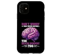 Don't Worry I Was Weird Before The Brain Surgery Too Carcasa para iPhone 11