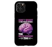 Don't Worry I Was Weird Before The Brain Surgery Too Carcasa para iPhone 11 Pro