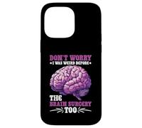 Don't Worry I Was Weird Before The Brain Surgery Too Carcasa para iPhone 14 Pro MAX