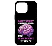 Don't Worry I Was Weird Before The Brain Surgery Too Carcasa para iPhone 16 Pro