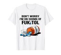 Don't Worry I'm On 500mg of Fukitol Funny Sarcastic Saying Camiseta