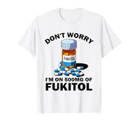 Don't Worry I'm On 500mg of Fukitol Funny Sarcastic Saying Camiseta
