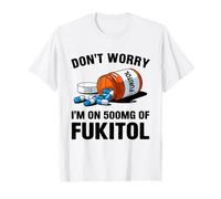 Don't Worry I'm On 500mg of Fukitol Funny Sarcastic Saying Camiseta