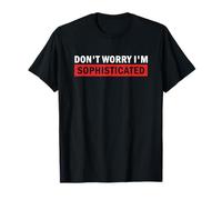 Don't Worry I'm Sofisticated Funny Elite Sayings Camiseta
