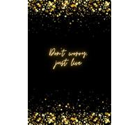 Don't worry, just live: Positive Affirmation Motivational and Inspirational Notebook