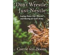 Don't Wrestle, Just Nestle: Laying Down Our Worries and Resting in God's Arms