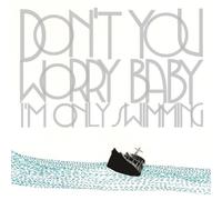 Dont You Worry Baby (Im Only Swimming)