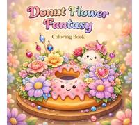 Donut Flower Fantasy Coloring Book: A Sweet Garden of Donuts & Blooms